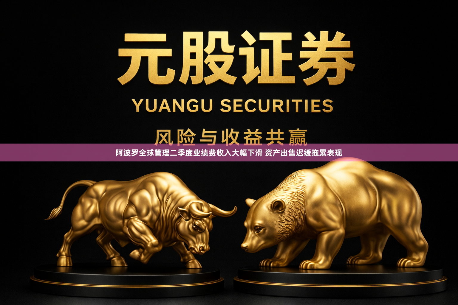 阿波罗全球管理二季度业绩费收入大幅下滑 资产出售迟缓拖累表现