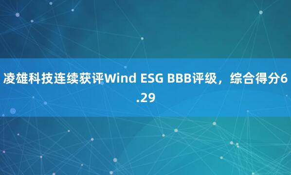 凌雄科技连续获评Wind ESG BBB评级，综合得分6.29