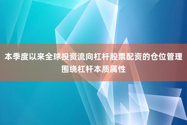 本季度以来全球投资流向杠杆股票配资的仓位管理围绕杠杆本质属性