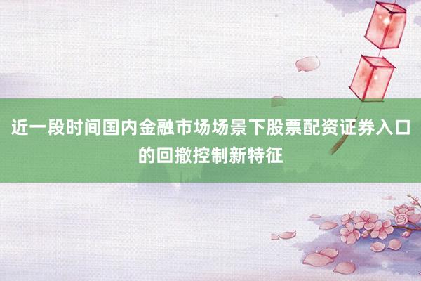 近一段时间国内金融市场场景下股票配资证券入口的回撤控制新特征