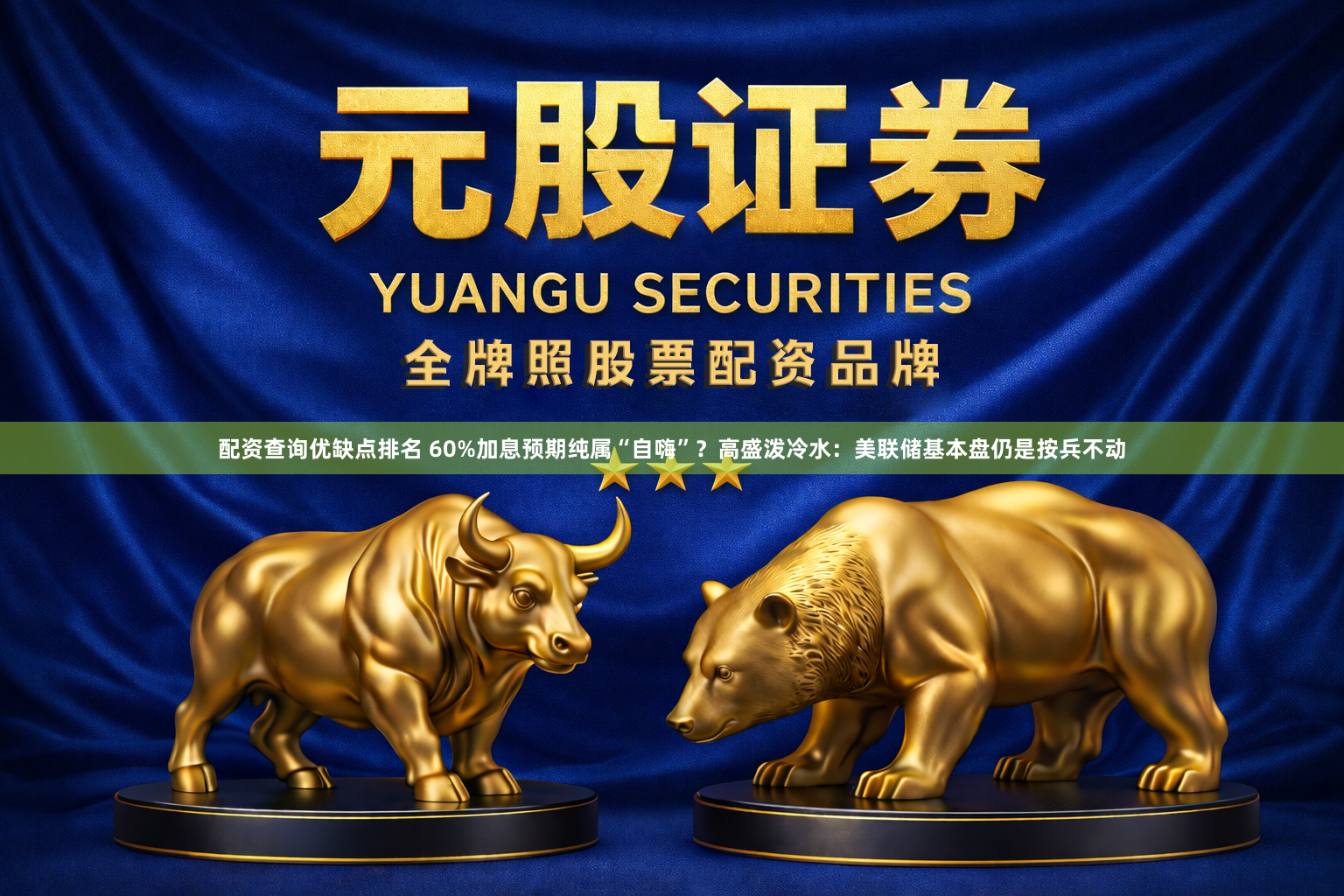 配资查询优缺点排名 60%加息预期纯属“自嗨”？高盛泼冷水：美联储基本盘仍是按兵不动
